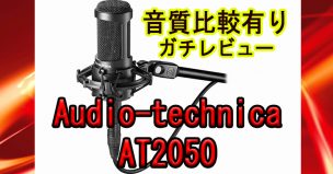 【超オススメ】AT2050を徹底的にレビューしてみた【Audio-technica】